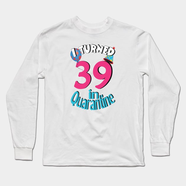 I turned 39 in quarantined Long Sleeve T-Shirt by bratshirt